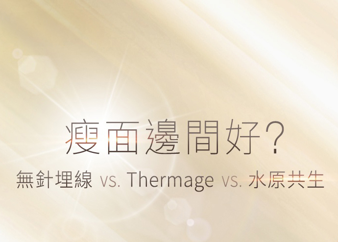 瘦面邊間好? 無針埋線 VS. Thermage VS. 水原共生